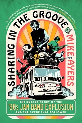 Sharing In The Groove: The Untold Story Of The '90S Jam Band Explosion And The Scene That Followed-..
