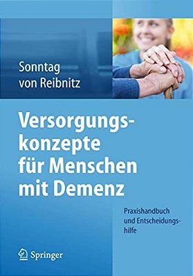 Versorgungskonzepte Für Menschen Mit Demenz: Praxishandbuch Und Entscheidungshilfe-..
