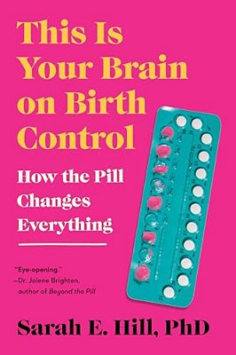 This Is Your Brain On Birth Control: How The Pill Changes Everything-..