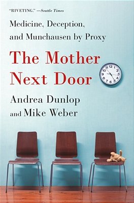 The Mother Next Door: Medicine, Deception, And Munchausen By Proxy-..