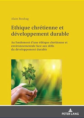 Ethique Chrétienne Et Développement Durable: Au Fondement D'Une Éthique Chrétienne Et Environnementale Face Aux Défis Du Développement Durable-..
