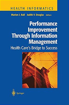 Performance Improvement Through Information Management: Health Care's Bridge To Success-..