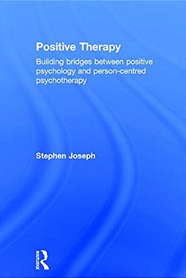 Positive Therapy: Building Bridges Between Positive Psychology And Person-Centred Psychotherapy-..