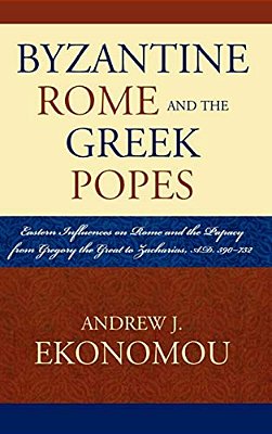 Byzantine Rome And The Greek Popes: Eastern Influences On Rome And The Papacy From Gregory The Great To Zacharias, A. D. 590-752-..
