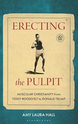 Erecting The Pulpit: Muscular Christianity From Teddy Roosevelt To Donald Trump-..
