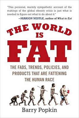 The World Is Fat: The Fads, Trends, Policies, And Products That Are Fattening The Human Race-..