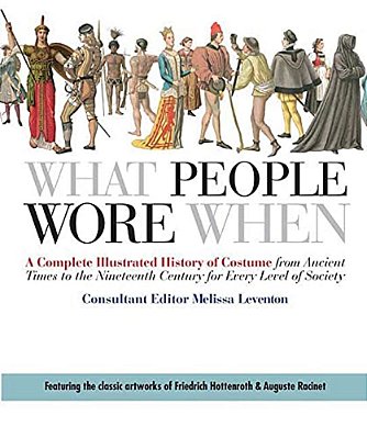 What People Wore When: A Complete Illustrated History Of Costume From Ancient Times To The Nineteenth Century For Every Level Of Society-..