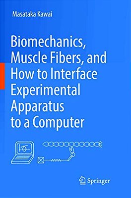 Biomechanics, Muscle Fibers, And How To Interface Experimental Apparatus To A Computer-..