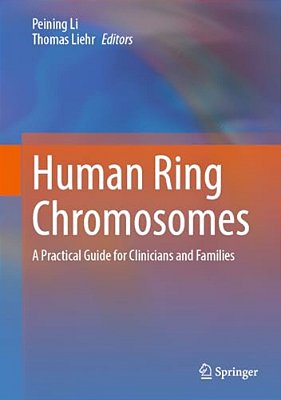 Human Ring Chromosomes: A Practical Guide For Clinicians And Families-..