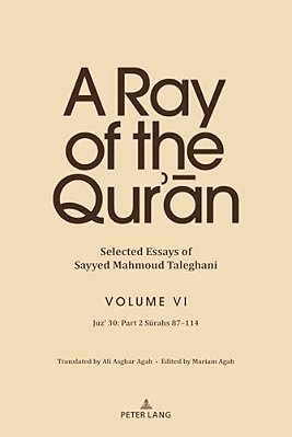A Ray Of The Qur'An: Selected Essays Of Sayyed Mahmoud Taleghani Volume VI: Juz' 30: Part 2 Surahs 87-114-..