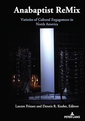 Anabaptist Remix: Varieties Of Cultural Engagement In North America-..