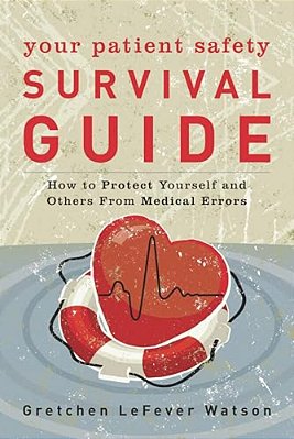 Your Patient Safety Survival Guide: How To Protect Yourself And Others From Medical Errors-..
