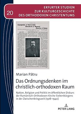 Das Ordnungsdenken Im Christlich-Orthodoxen Raum; Nation, Religion Und Politik Im Öffentlichen Diskurs Der Rumänisch-Orthodoxen Kirche Siebenbürgens I-..
