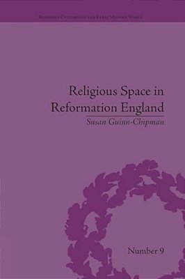 Religious Space In Reformation England: Contesting The Past-..