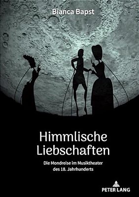 Himmlische Liebschaften: Die Mondreise Im Musiktheater Des 18. Jahrhunderts-..