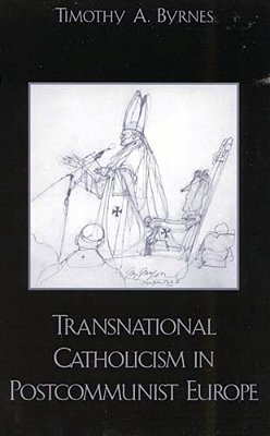Transnational Catholicism In Postcommunist Europe-..
