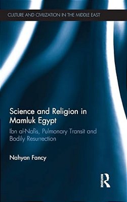Science And Religion In Mamluk Egypt: Ibn Al-Nafis, Pulmonary Transit And Bodily Resurrection-..