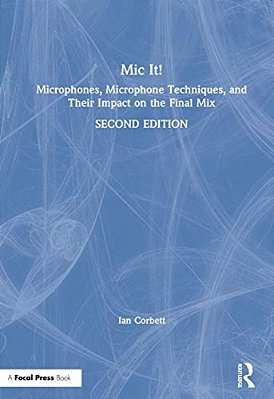 Mic It!: Microphones, Microphone Techniques, And Their Impact On The Final MIX-..