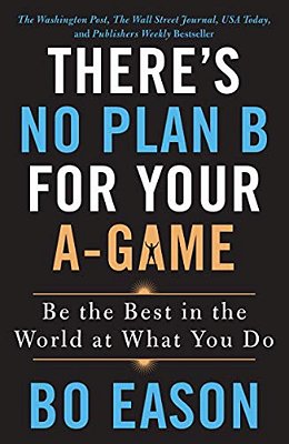 There's No Plan B For Your A-Game: Be The Best In The World At What You Do-..