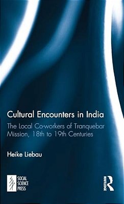 Cultural Encounters In India: The Local Co-Workers Of Tranquebar Mission, 18Th To 19Th Centuries-..