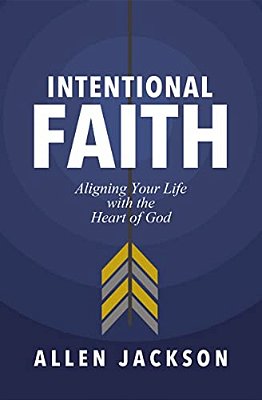 Intentional Faith: Aligning Your Life With The Heart Of God-..