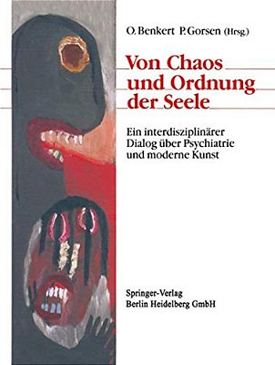 Von Chaos Und Ordnung Der Seele: Ein Interdisziplinärer Dialog Über Psychiatrie Und Moderne Kunst-..