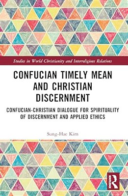 Confucian Timely Mean And Christian Discernment: Confucian-Christian Dialogue-..