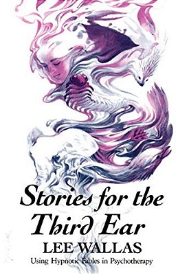 Stories For The Third Ear: Using Hypnotic Fables In Psychotherapy-..