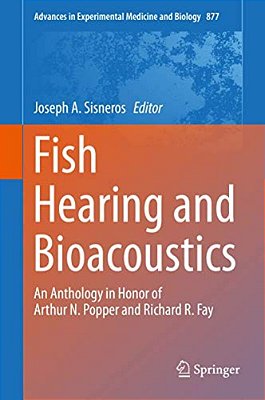 Fish Hearing And Bioacoustics: An Anthology In Honor Of Arthur N. Popper And Richard R. Fay-..