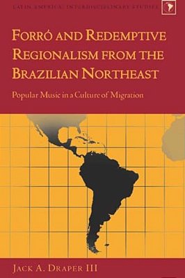 Forró And Redemptive Regionalism From The Brazilian Northeast: Popular Music In A Culture Of Migration-..