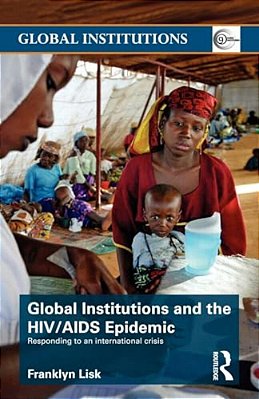 Global Institutions And The Hiv/Aids Epidemic: Responding To An International Crisis-..