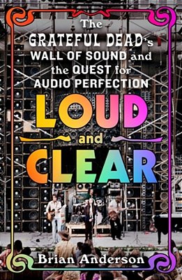 Loud And Clear: The Grateful Dead's Wall Of Sound And The Quest For Audio Perfection-..