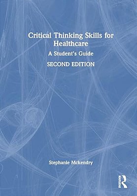 Critical Thinking Skills For Healthcare: A Student's Guide-..