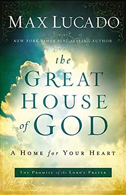 The Great House Of God: A Home For Your Heart (The Promise Of The Lord's Prayer)-..