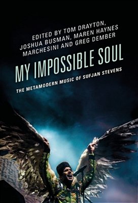 My Impossible Soul: The Metamodern Music Of Sufjan Stevens-..