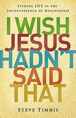 The I Wish Jesus Hadn't Said That: Finding Joy In The Inconvenience Of Discipleship-..