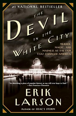 The Devil In The White City: Murder, Magic, And Madness At The Fair That Changed America-..