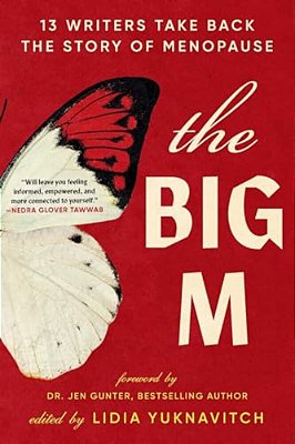 The Big M: 13 Writers Take Back The Story Of Menopause-..