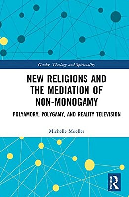 New Religions And The Mediation Of Non-Monogamy: Polyamory, Polygamy, And Reality Television-..