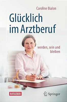 Glücklich Im Arztberuf: Werden, Sein Und Bleiben-..