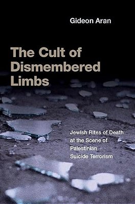 The Cult Of Dismembered Limbs: Jewish Rites Of Death At The Scene Of Palestinian Suicide Terrorism-..