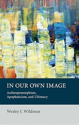 In Our Own Image: Anthropomorphism, Apophaticism, And Ultimacy-..