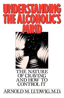 Understanding The Alcoholic's Mind: The Nature Of Craving And How To Control It-..