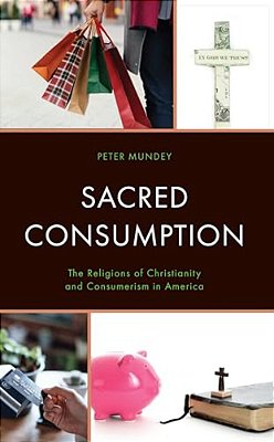 Sacred Consumption: The Religions Of Christianity And Consumerism In America-..