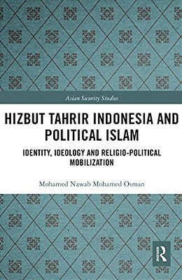 Hizbut Tahrir Indonesia And Political Islam: Identity, Ideology And Religio-Political Mobilization-..