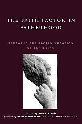 The Faith Factor In Fatherhood: Renewing The Sacred Vocation Of Fathering-..