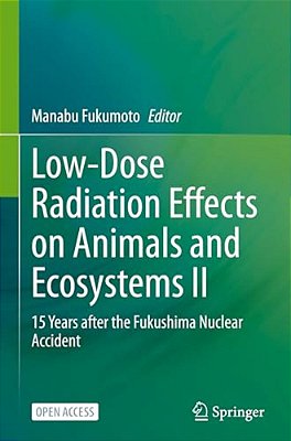 Low-Dose Radiation Effects On Animals And Ecosystems II: 15 Years After The Fukushima Nuclear Accident-..