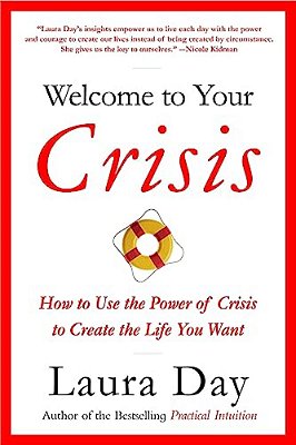 Welcome To Your Crisis: How To Use The Power Of Crisis To Create The Life You Want-..