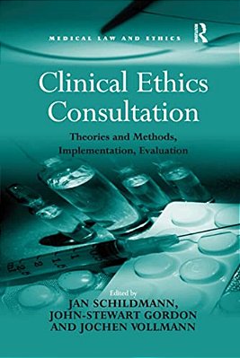 Clinical Ethics Consultation: Theories And Methods, Implementation, Evaluation-..