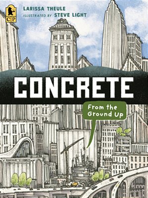 Concrete: From The Ground Up: (An Educational, Nonfiction Picture Book Exploring The Science, History, And Engineering Of Concrete - For Kids Ages 7-1-..